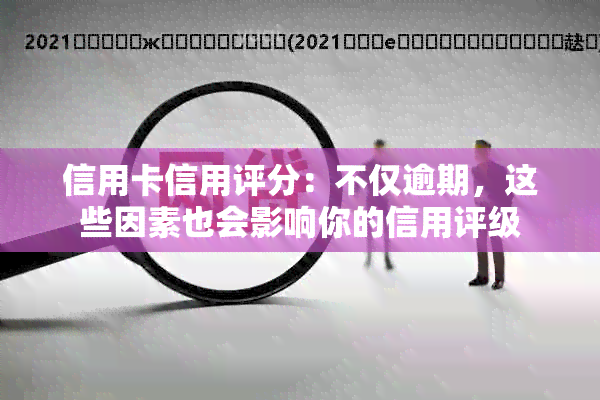 信用卡信用评分：不仅逾期，这些因素也会影响你的信用评级