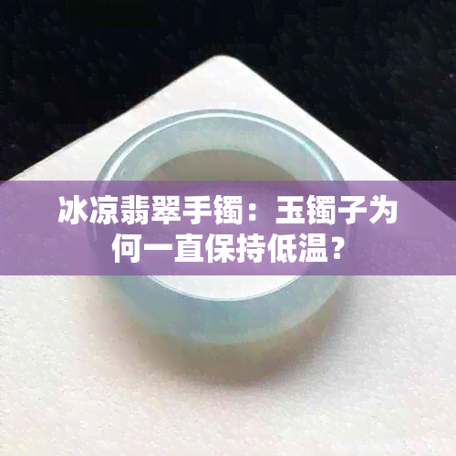 冰凉翡翠手镯：玉镯子为何一直保持低温？