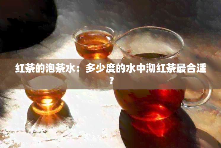 红茶的泡茶水：多少度的水中沏红茶最合适？