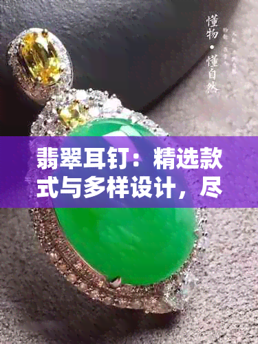 翡翠耳钉：精选款式与多样设计，尽在全新耳饰大赏