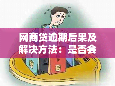 网商贷逾期后果及解决方法：是否会被起诉？如何应对？