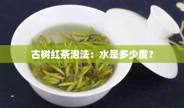 古树红茶泡法：水是多少度？