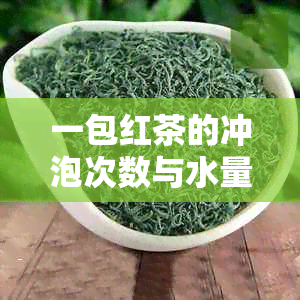 一包红茶的冲泡次数与水量计算方法，以及如何根据个人口味调整泡茶浓度