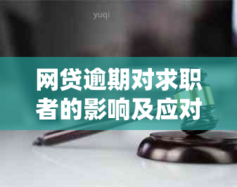 网贷逾期对求职者的影响及应对措：如何避免信用瑕疵影响就业