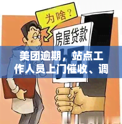 美团逾期，站点工作人员上门、调查和服务：完整解答与相关问题分析