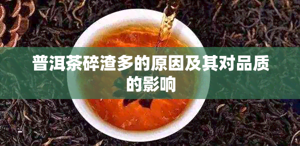 普洱茶碎渣多的原因及其对品质的影响