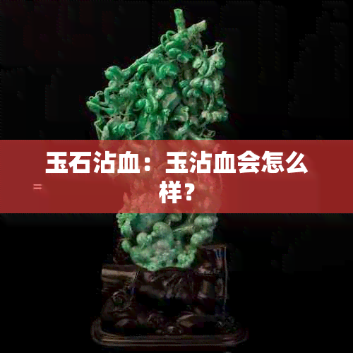 玉石沾血：玉沾血会怎么样？