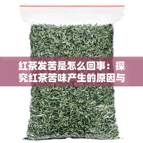 红茶发苦是怎么回事：探究红茶苦味产生的原因与解决方法