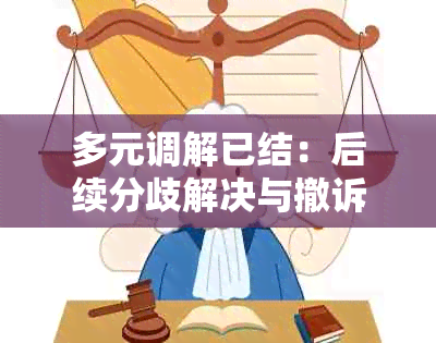 多元调解已结：后续分歧解决与撤诉处理