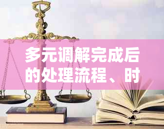 多元调解完成后的处理流程、时间表及可能涉及的法律途径