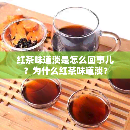 红茶味道淡是怎么回事儿？为什么红茶味道淡？