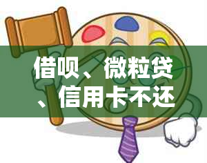 借呗、微粒贷、信用卡不还会怎样处理？