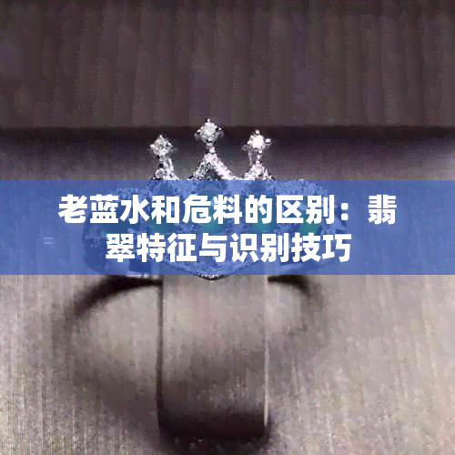 老蓝水和危料的区别：翡翠特征与识别技巧