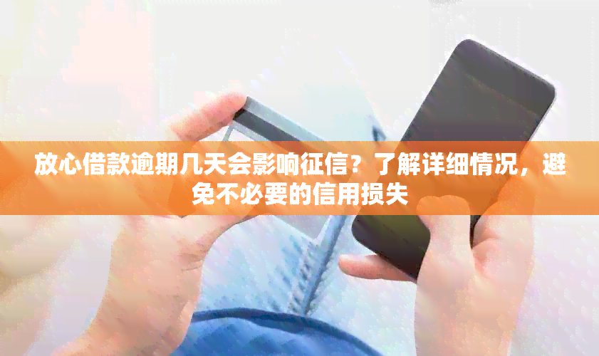 放心借款逾期几天会影响？了解详细情况，避免不必要的信用损失