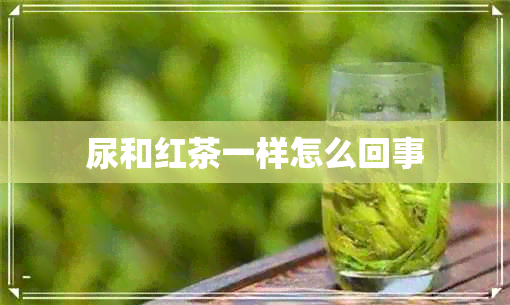 尿和红茶一样怎么回事