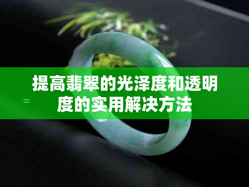 提高翡翠的光泽度和透明度的实用解决方法