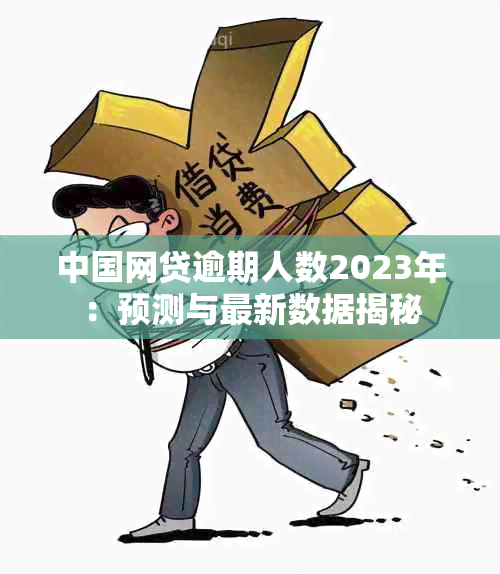 中国网贷逾期人数2023年：预测与最新数据揭秘