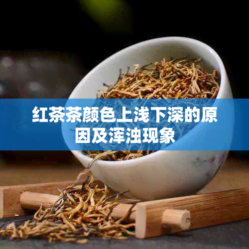 红茶茶颜色上浅下深的原因及浑浊现象