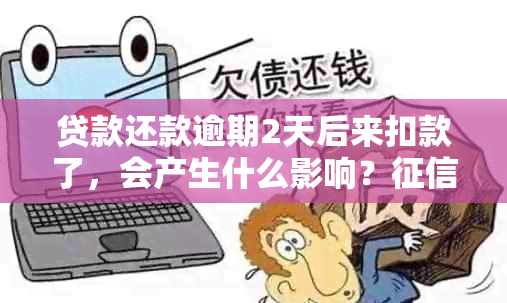 贷款还款逾期2天后来扣款了，会产生什么影响？会受到影响吗？