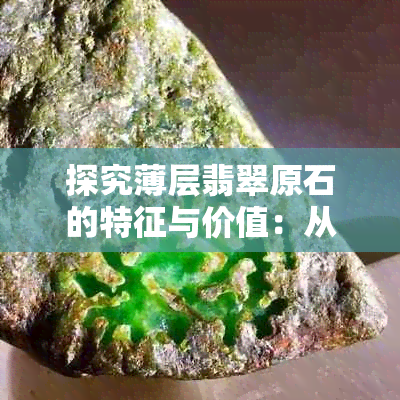 探究薄层翡翠原石的特征与价值：从矿物学角度解读它的奥秘