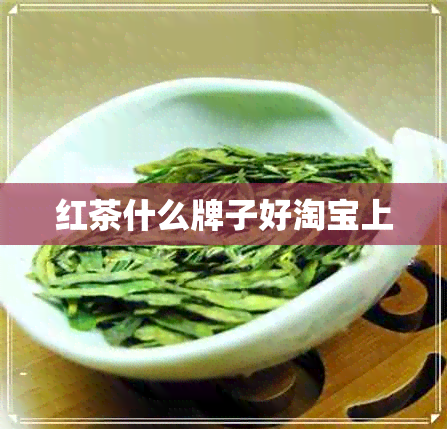 红茶什么牌子好淘宝上