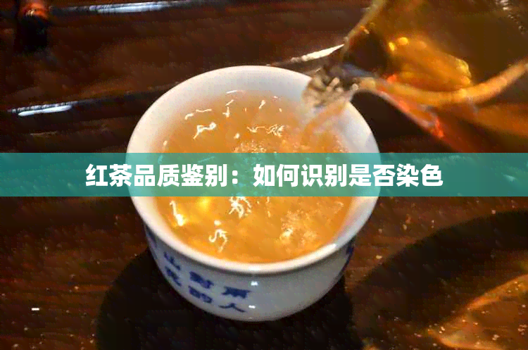 红茶品质鉴别：如何识别是否染色