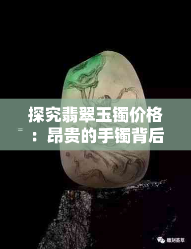 探究翡翠玉镯价格：昂贵的手镯背后有何故事？