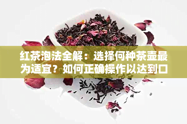 红茶泡法全解：选择何种茶壶最为适宜？如何正确操作以达到口感？