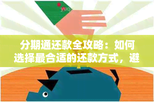 分期通还款全攻略：如何选择最合适的还款方式，避免利息支出？