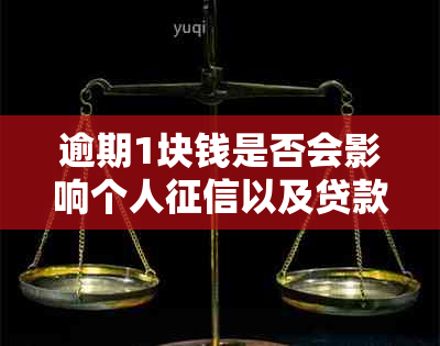 逾期1块钱是否会影响个人以及贷款申请？