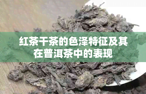 红茶干茶的色泽特征及其在普洱茶中的表现