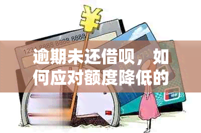 逾期未还借呗，如何应对额度降低的问题