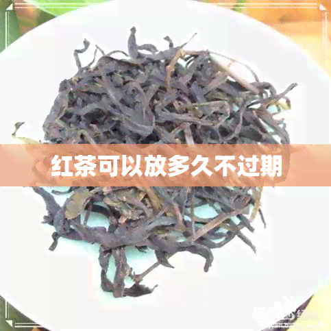 红茶可以放多久不过期