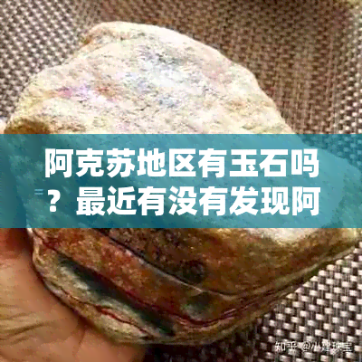 阿克苏地区有玉石吗？最近有没有发现阿克苏有玉石头呢？