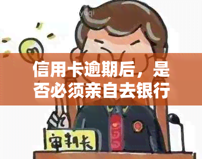 信用卡逾期后，是否必须亲自去银行协商还款？当地资讯揭示借款人还款情况