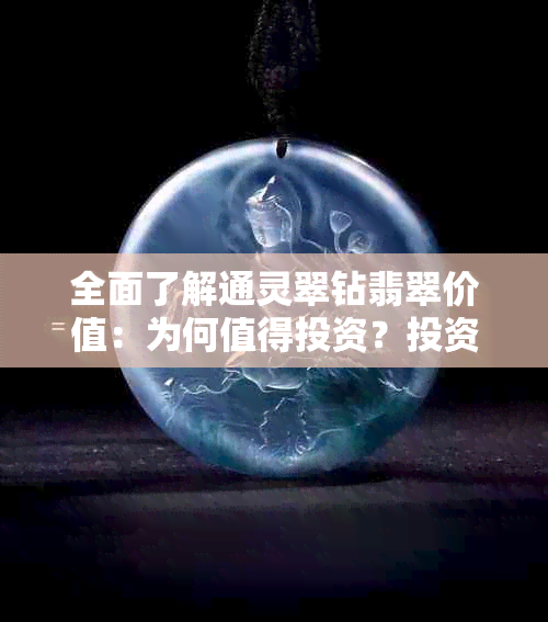 全面了解通灵翠钻翡翠价值：为何值得投资？投资前需要注意什么？