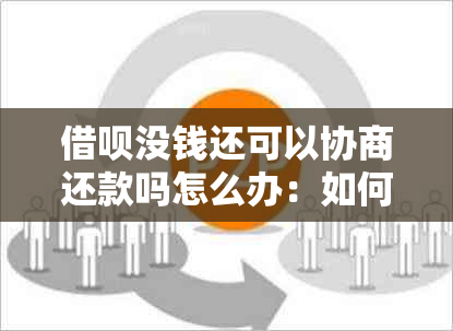 借呗没钱还可以协商还款吗怎么办：如何处理？