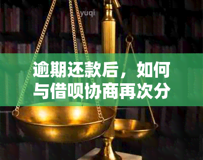 逾期还款后，如何与借呗协商再次分期偿还？