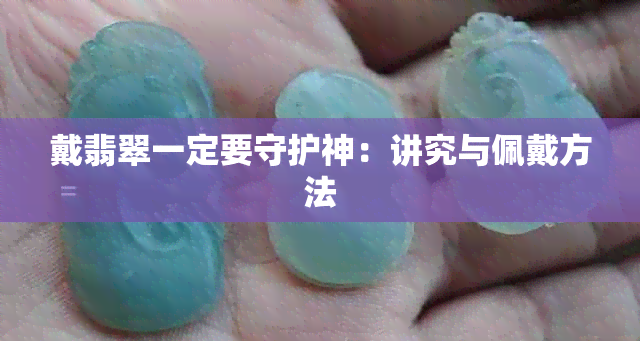 戴翡翠一定要守护神：讲究与佩戴方法