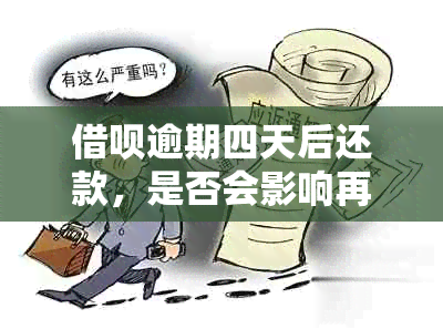 借呗逾期四天后还款，是否会影响再次借款以及如何避免逾期？