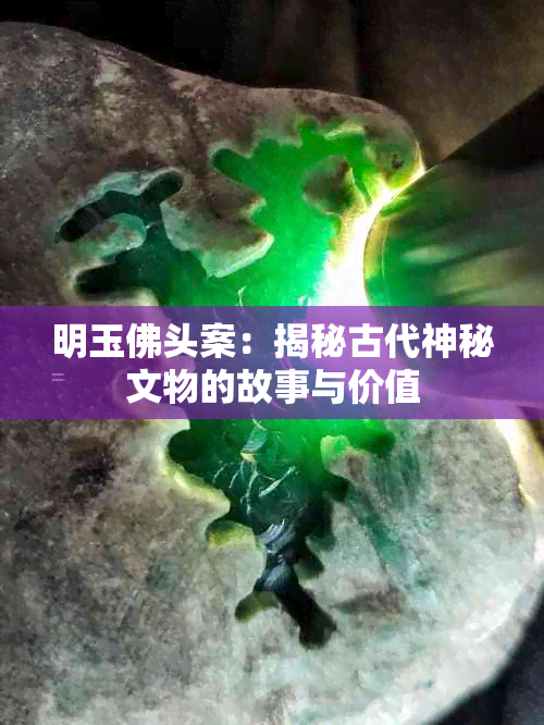 明玉佛头案：揭秘古代神秘文物的故事与价值