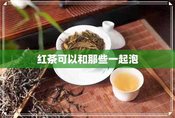 红茶可以和那些一起泡