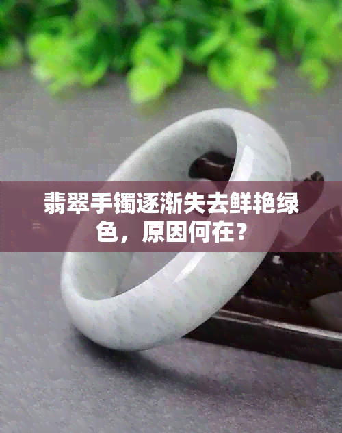 翡翠手镯逐渐失去鲜艳绿色，原因何在？