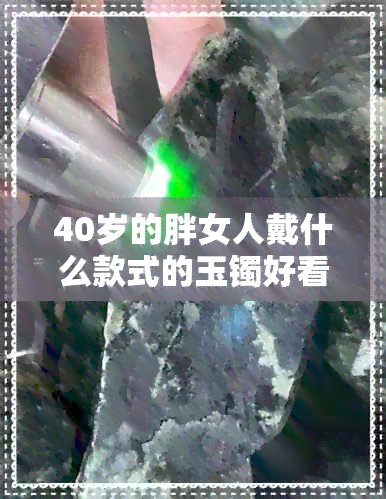 40岁的胖女人戴什么款式的玉镯好看