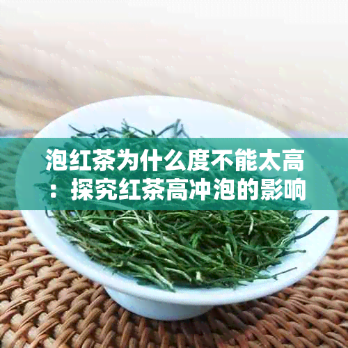 泡红茶为什么度不能太高：探究红茶高冲泡的影响