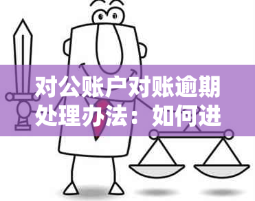 对公账户对账逾期处理办法：如何进行对账以及逾期时间和影响