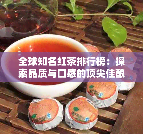 全球知名红茶排行榜：探索品质与口感的顶尖佳酿