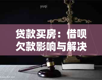 贷款买房：借呗欠款影响与解决方案