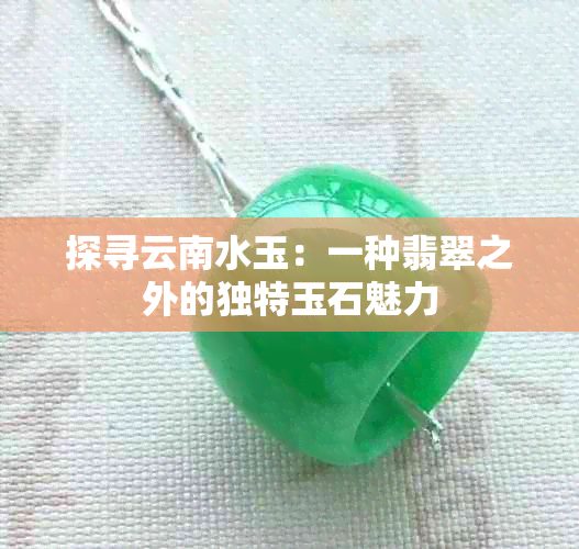 探寻云南水玉：一种翡翠之外的独特玉石魅力