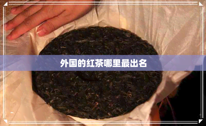 外国的红茶哪里最出名